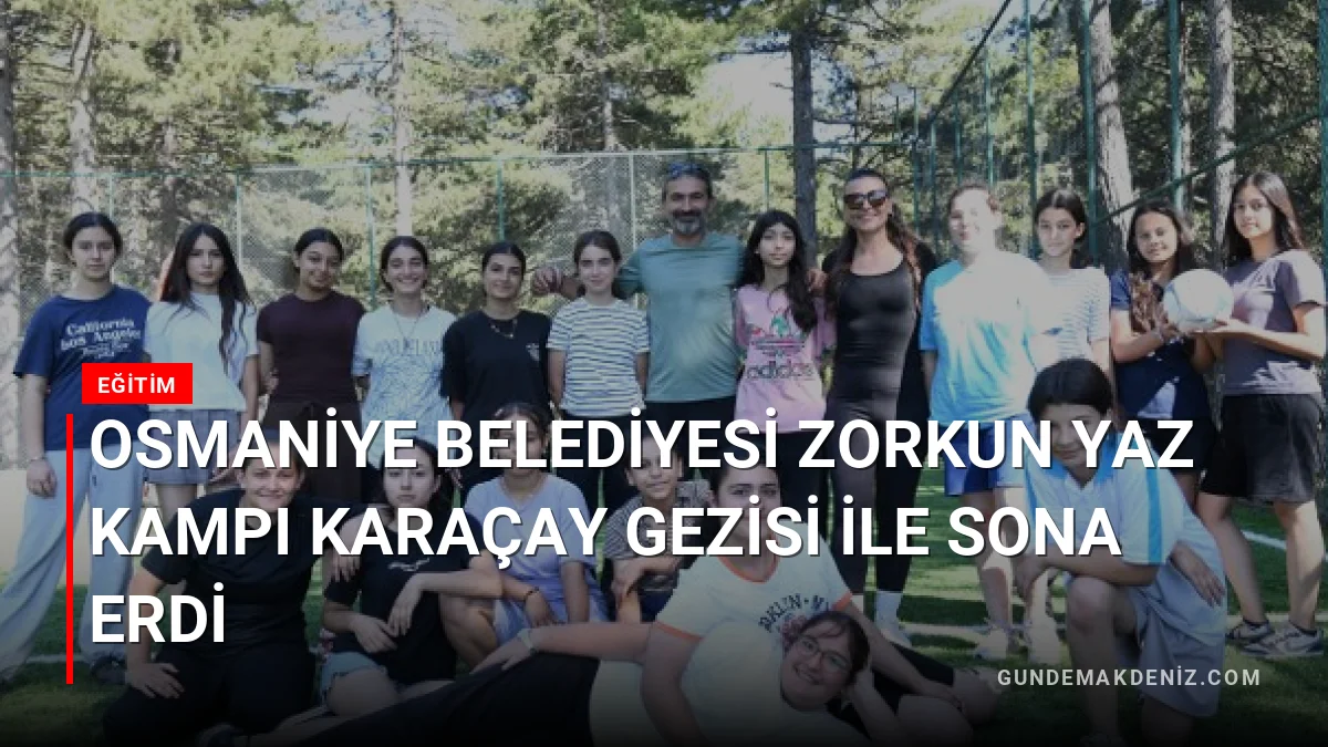 Osmaniye Belediyesi Zorkun Yaz Kampı Karaçay Gezisi İle Sona Erdi