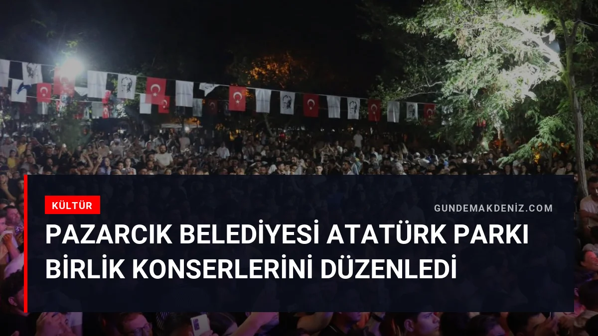 Pazarcık Belediyesi Atatürk Parkı Birlik Konserlerini düzenledi