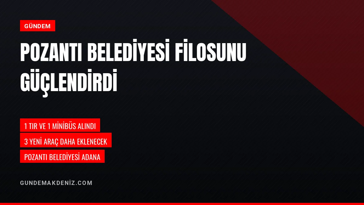 Pozantı Belediyesi araç filosunu yeni taşıtlarla güçlendiriyor
