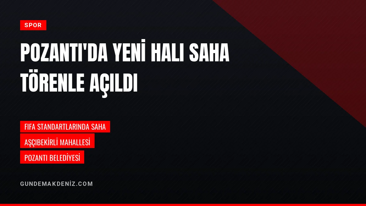 Pozantı Belediyesi Aşçıbekirli Mahallesinde Halı Saha Tesisini Açtı