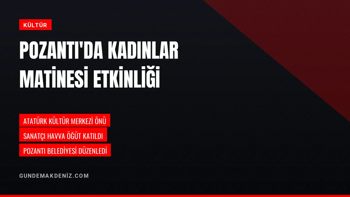 Pozantı Belediyesi Kadınlar Matinesi Etkinliğine Binlerce Kişi Katıldı