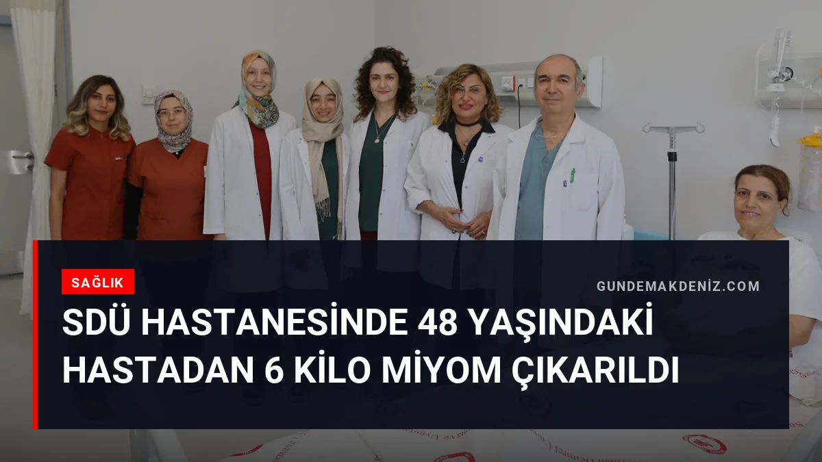 SDÜ Hastanesinde 48 Yaşındaki Hastadan 6 Kilo Miyom Çıkarıldı