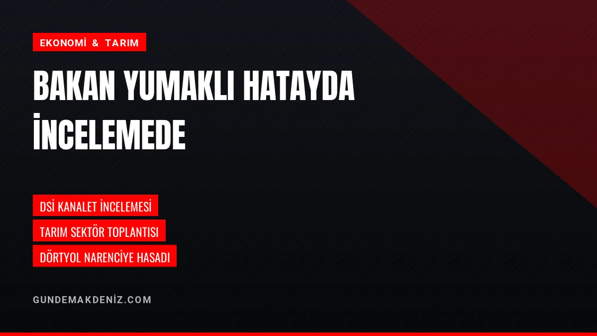Tarım ve Orman Bakanı İbrahim Yumaklı Hatay Ziyaretini Tamamladı