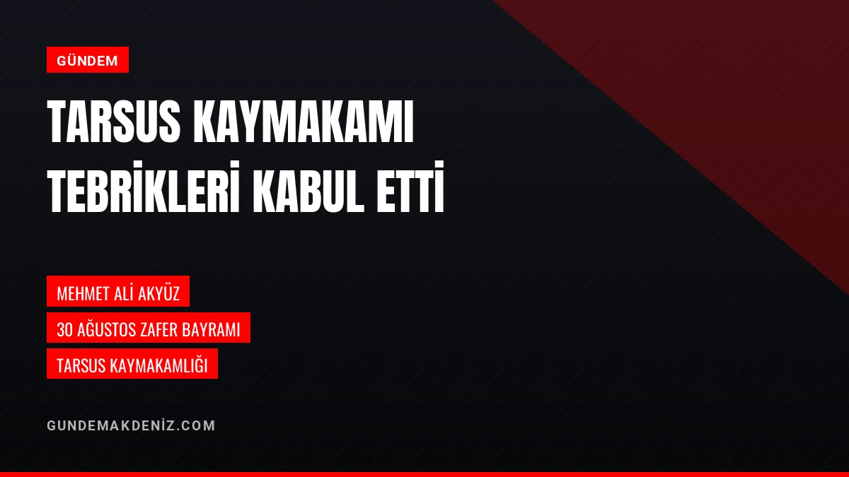Tarsus Kaymakamı Mehmet Ali Akyüz 30 Ağustos tebriklerini kabul etti