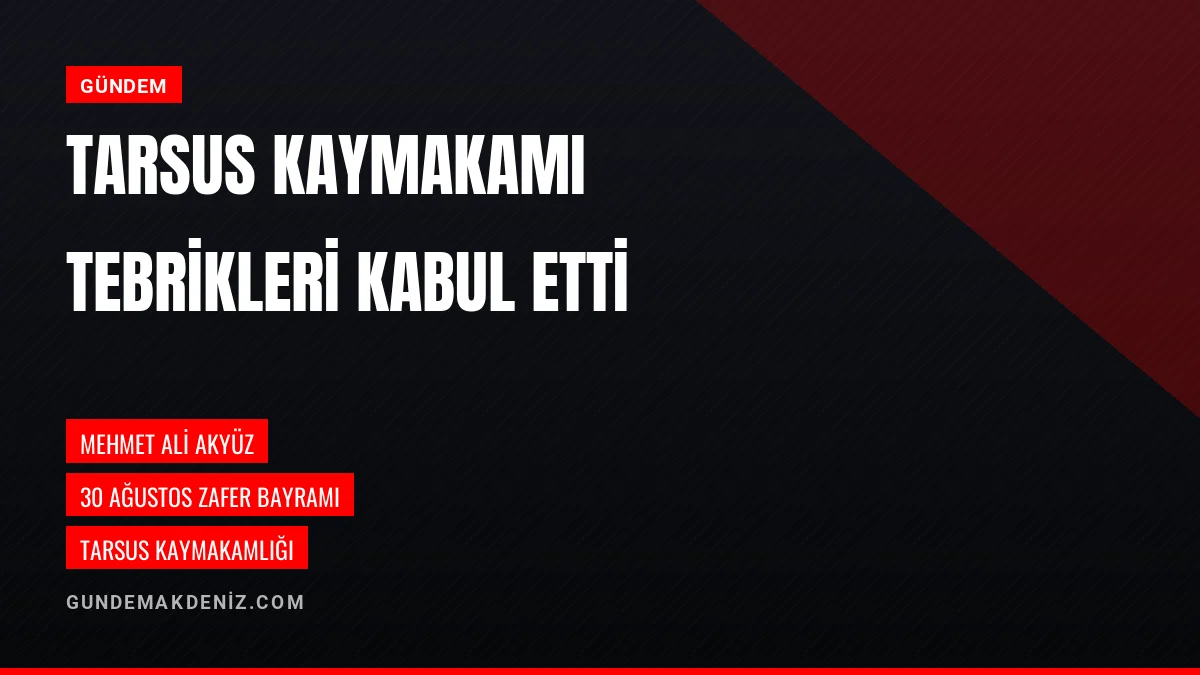 Tarsus Kaymakamı Mehmet Ali Akyüz 30 Ağustos tebriklerini kabul etti