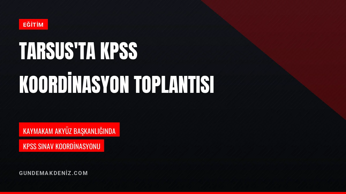 Tarsus Kaymakamı Mehmet Ali Akyüz KPSS Toplantısına Başkanlık Etti