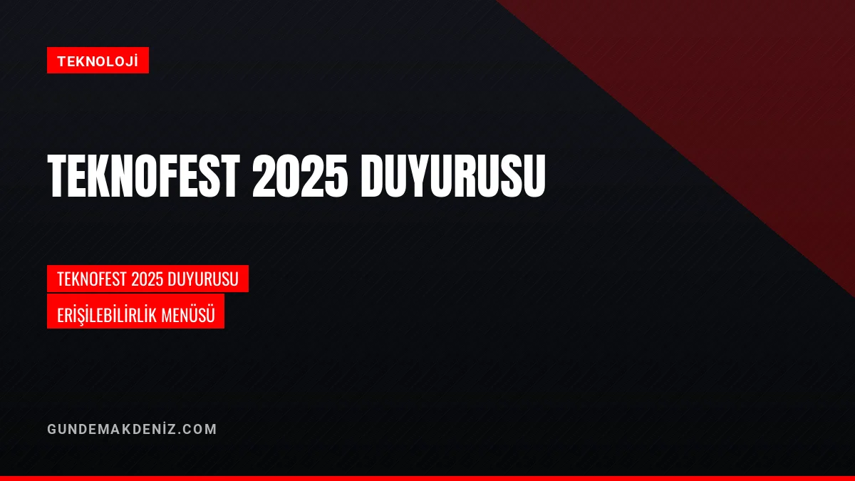 TEKNOFEST 2025 Duyurusu İle Dijital Erişilebilirlik Menüsü Yayınlandı