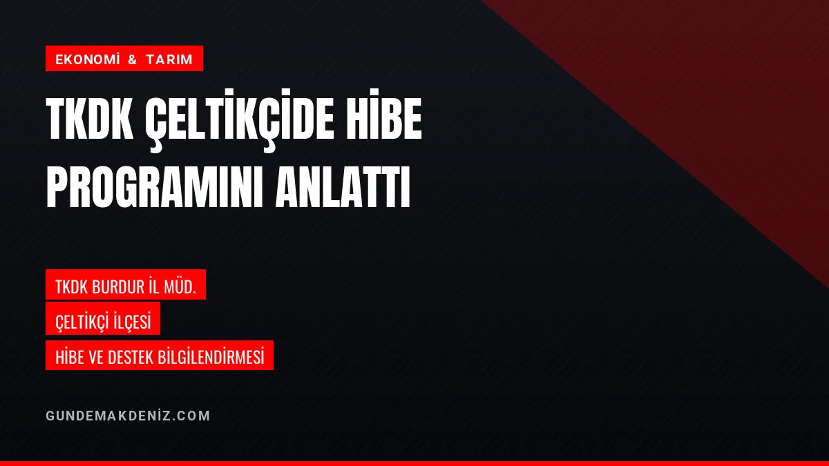 TKDK Burdur İl Koordinatörlüğü Çeltikçide hibe programlarını anlattı
