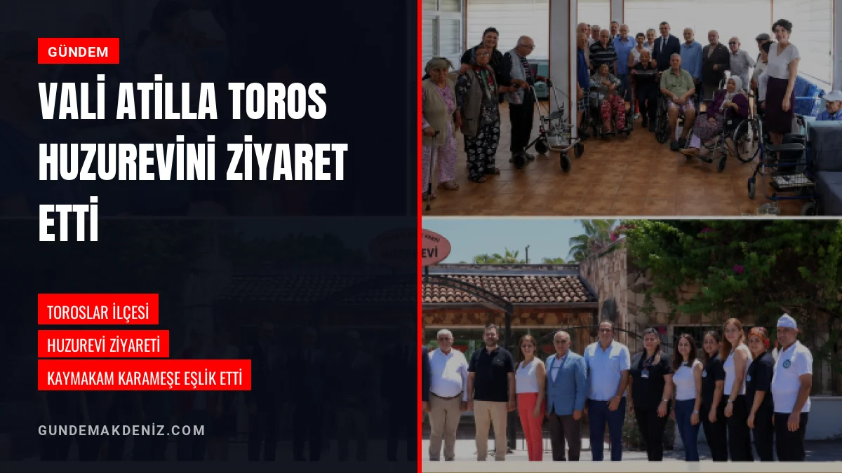 Vali Atilla Toros Yardım ve İyilik Vakfı Huzurevini Ziyaret Etti