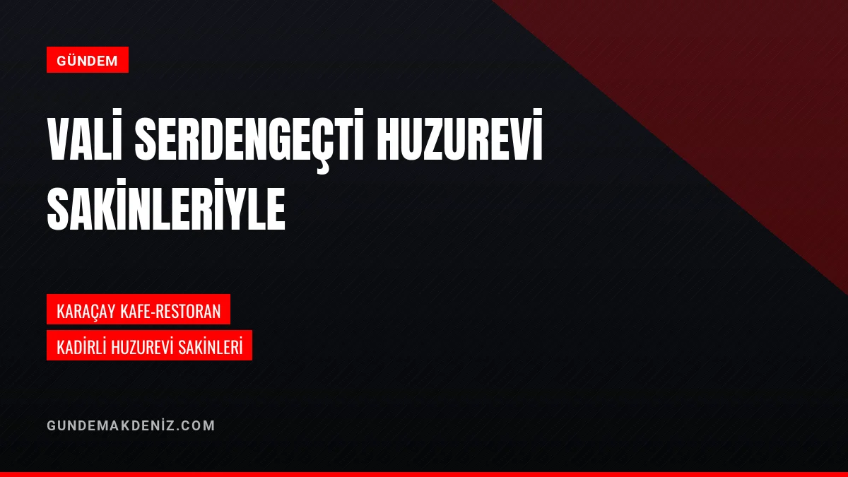 Vali Mehmet Fatih Serdengeçti Huzurevi Sakinleriyle Buluştu