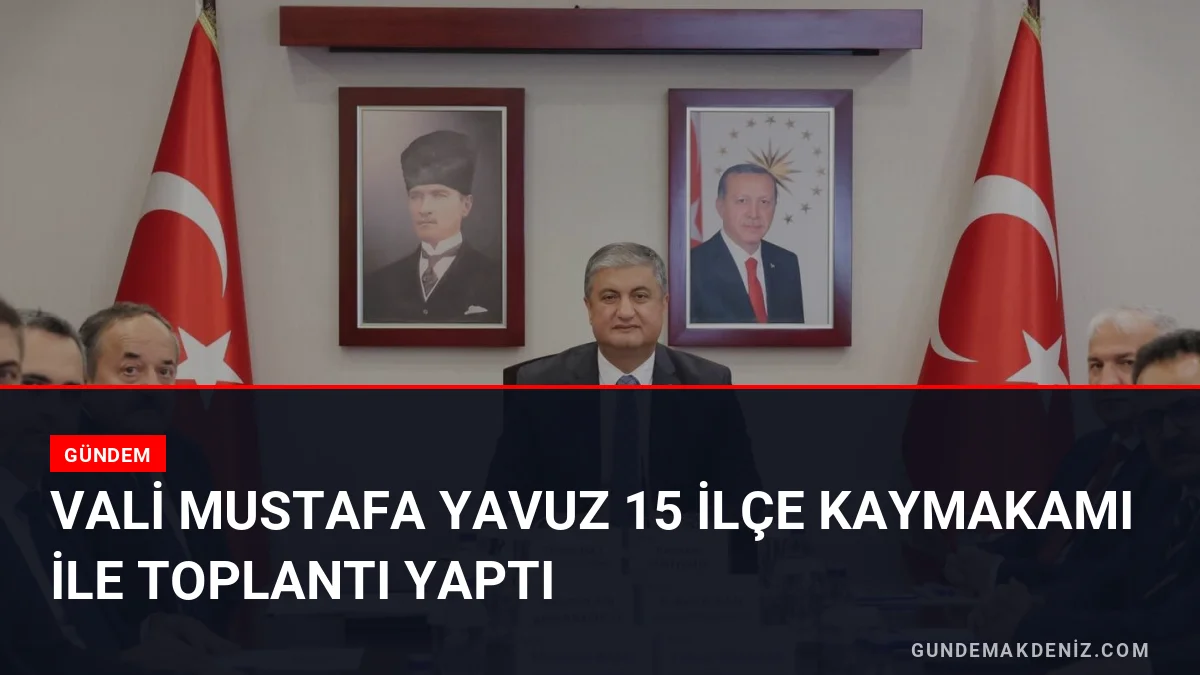 Vali Mustafa Yavuz 15 İlçe Kaymakamı ile Toplantı Yaptı