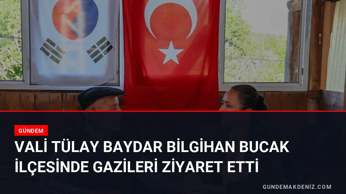 Vali Tülay Baydar Bilgihan Bucak ilçesinde gazileri ziyaret etti