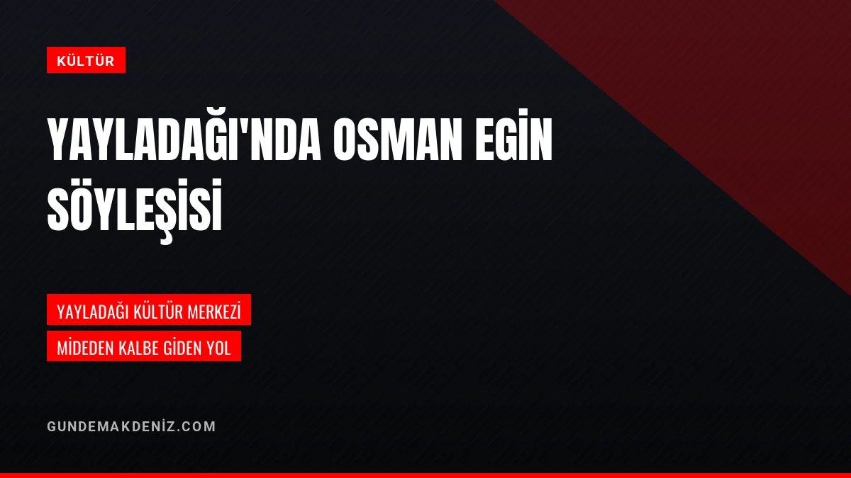 Yayladağı Belediyesinin Etkinliğinde Osman Egin Söyleşisi Gerçekleşti