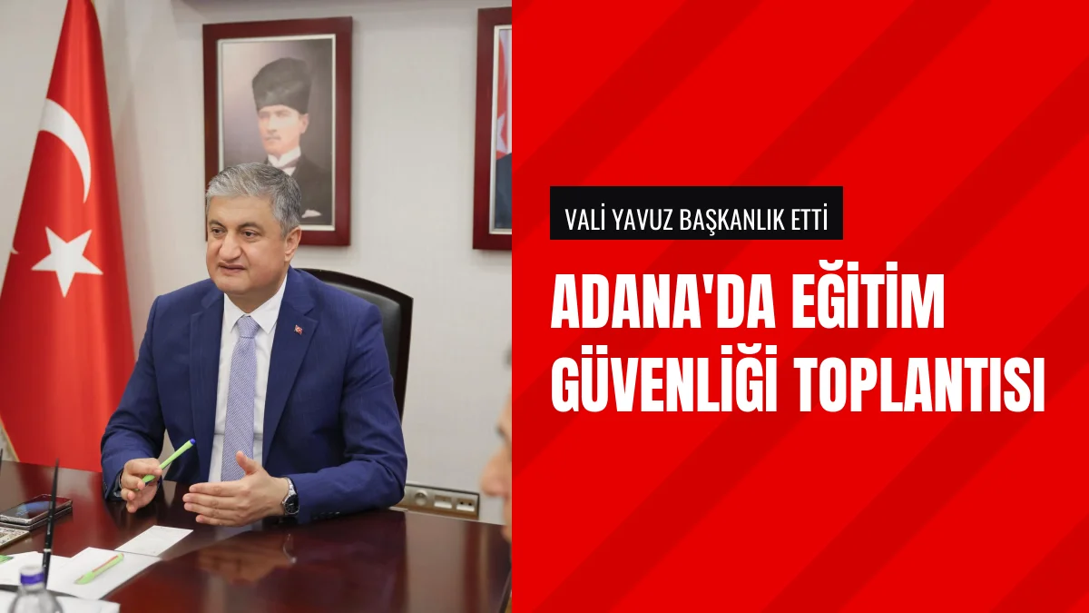 Adana Valisi Mustafa Yavuz Başkanlığında Eğitim Tedbirleri Alındı