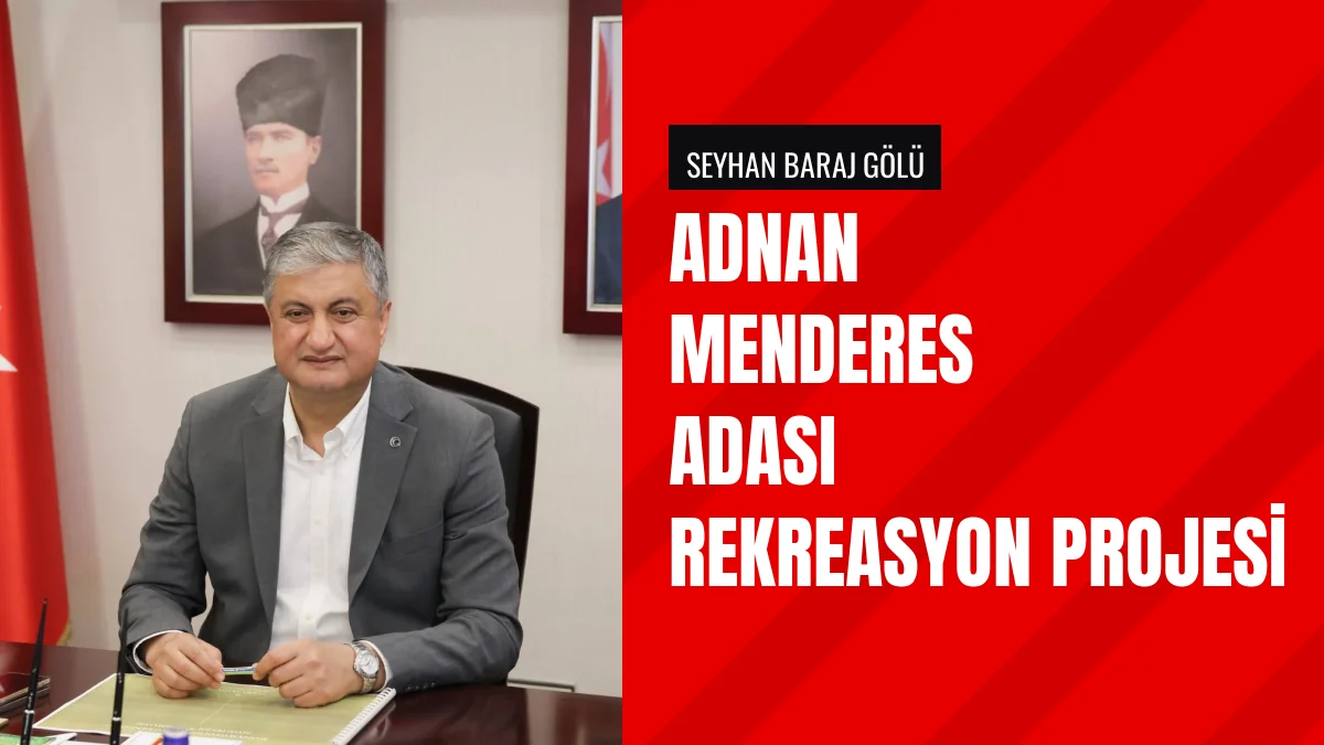 Adana Valisi Yavuz Adnan Menderes Adası projesini değerlendirdi