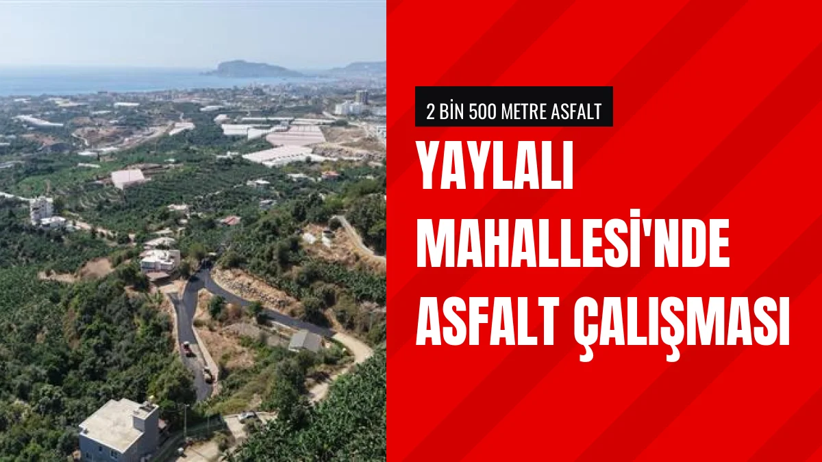 Alanya Belediyesi Yaylalı Mahallesi sıcak asfalt çalışmasını bitiriyor