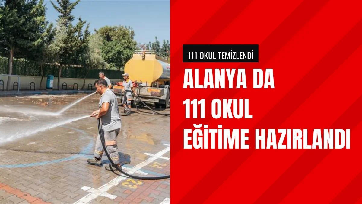 Alanya Belediyesi yeni eğitim yılı öncesinde 111 okulu temizledi