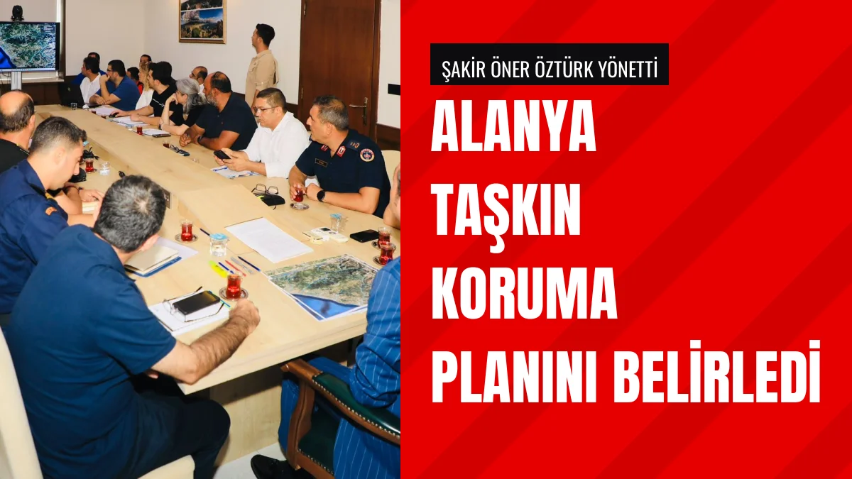 Alanya Kaymakamı Öztürk taşkın tedbirleri toplantısını yönetti
