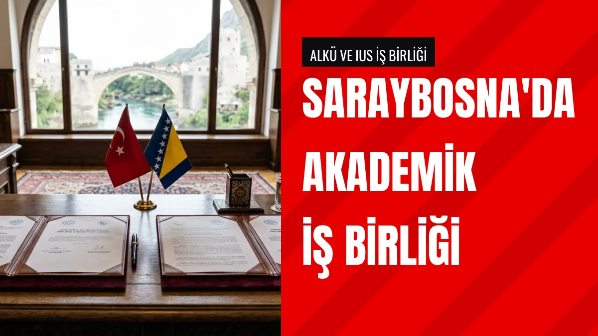 ALKÜ ile Uluslararası Saraybosna Üniversitesi Protokol İmzaladı