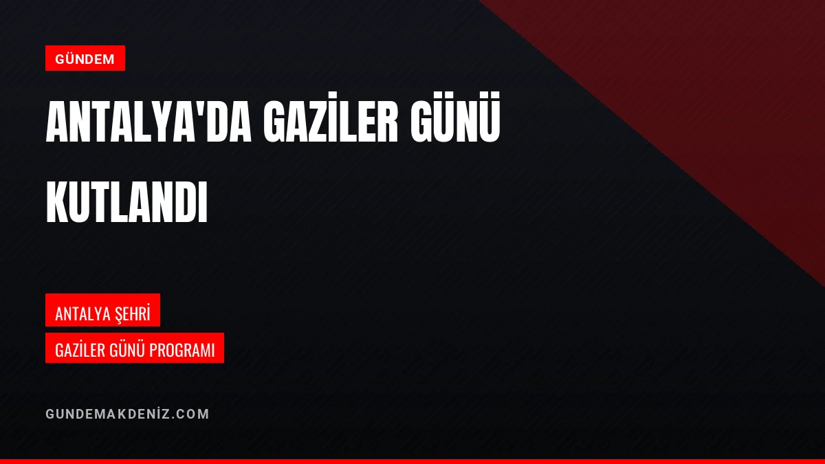 Antalya Kentinde Gaziler Günü Anma Programı Etkinlikle Kutlandı