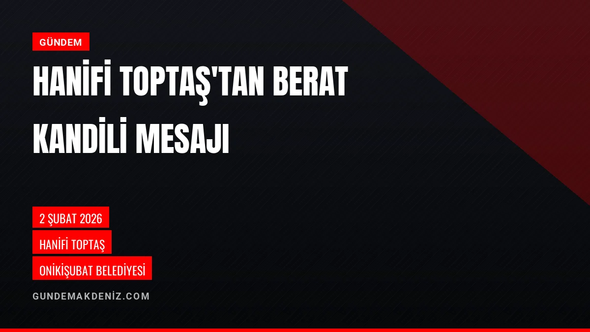 Başkan Hanifi Toptaş Berat Kandili Dolayısıyla Mesaj Yayımladı