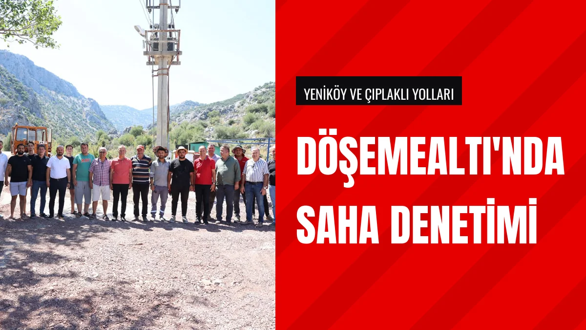 Döşemealtı Belediye Başkanı Menderes Dal saha çalışmalarını denetledi