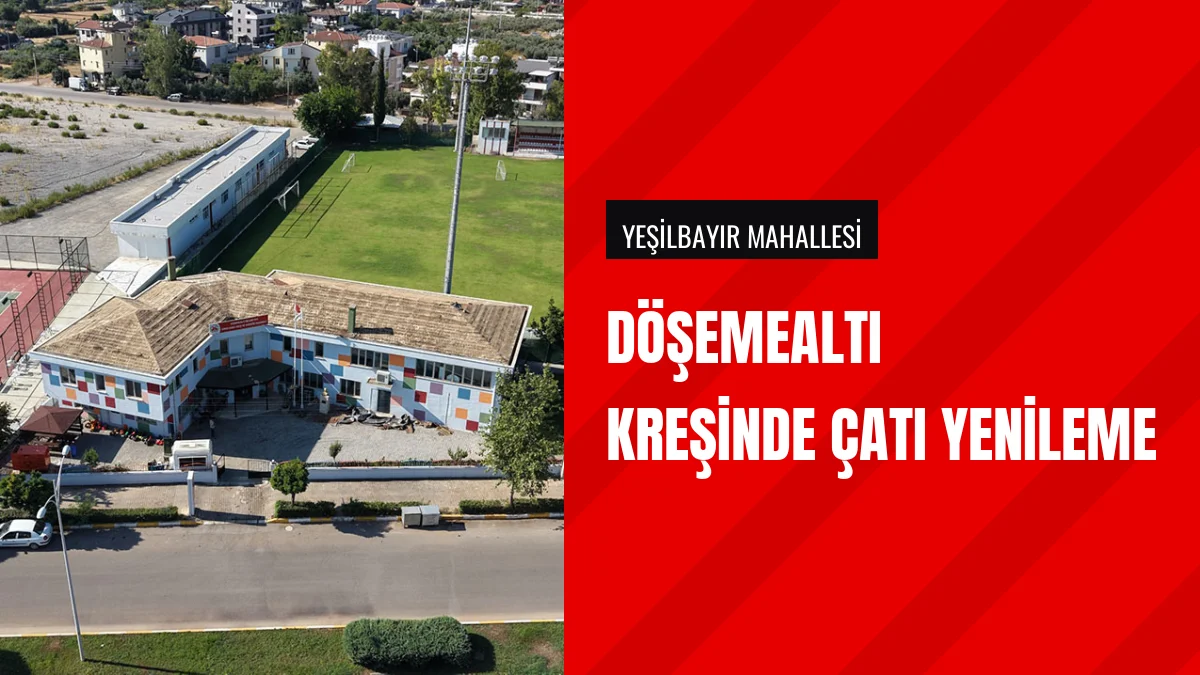 Döşemealtı Belediyesi Emre Kara Kreşinde Çatı Yenileme Yapıyor