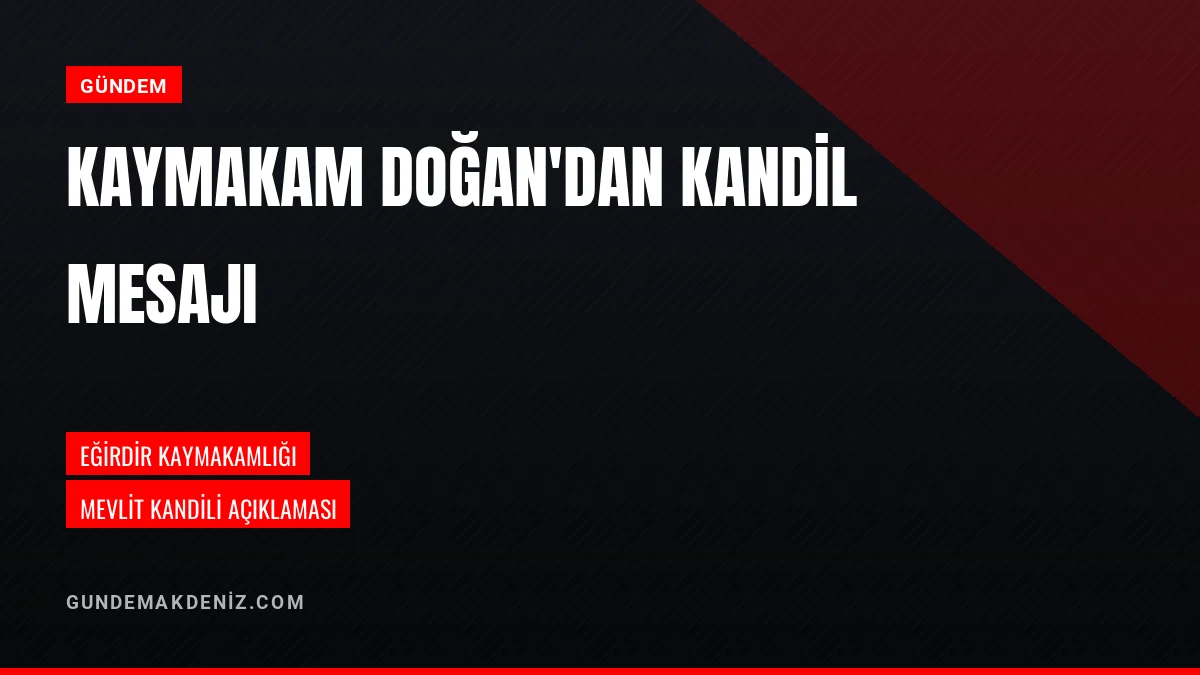 Eğirdir Kaymakamı Serhat Doğan Mevlit Kandili Mesajı Yayımladı