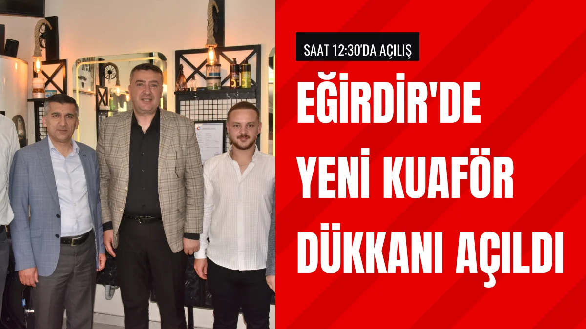 Eğirdir'de Kuaför Mehmet Sakçalı Düzenlenen Törenle İş Yerini Açtı