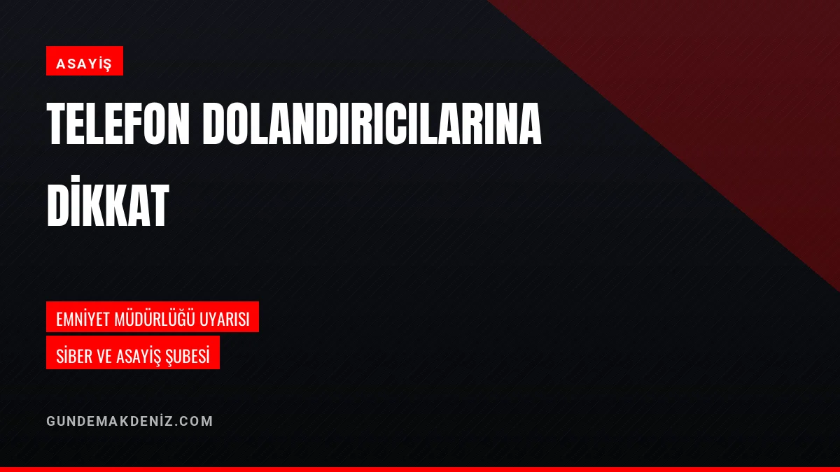 Emniyet Müdürlüğü Telefon Dolandırıcılığına Karşı Uyarı Yayımladı