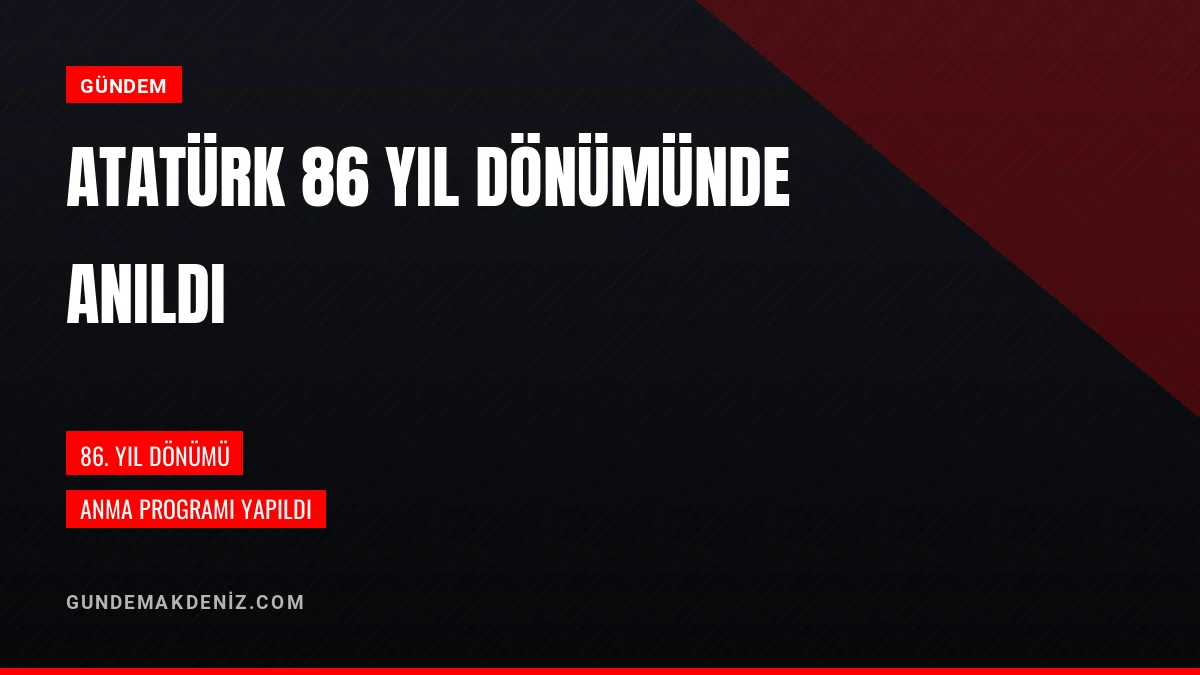 Gazi Mustafa Kemal Atatürk Vefatının 86 Yıl Dönümünde Anıldı