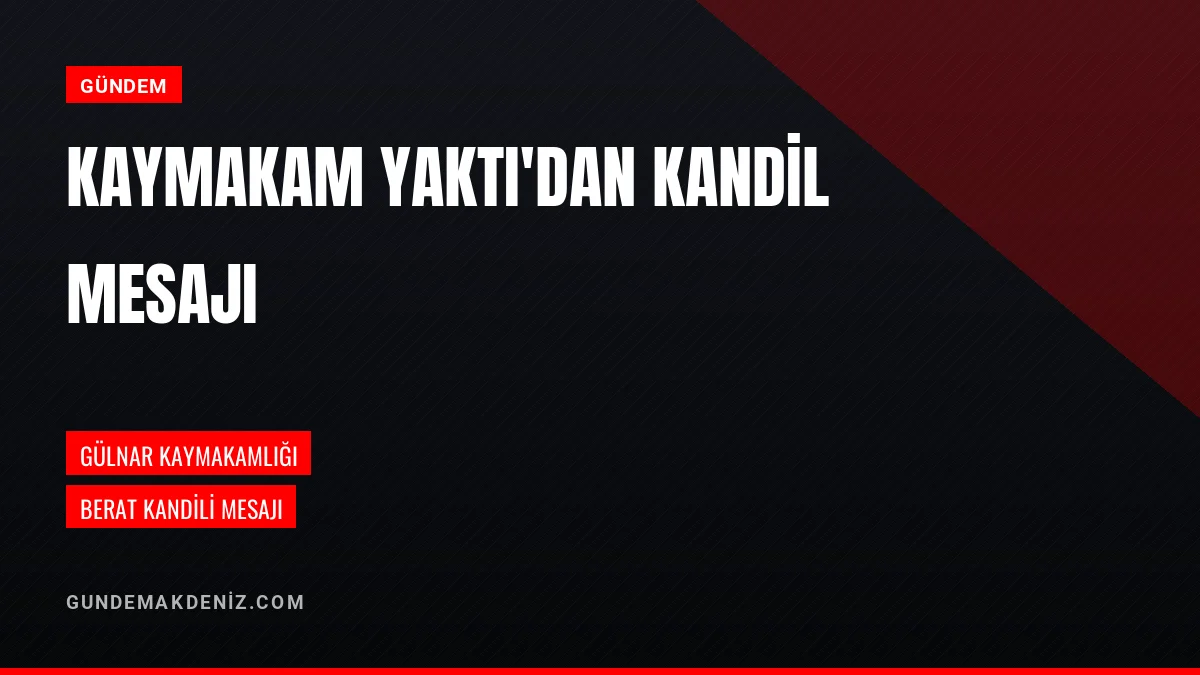 Gülnar Kaymakamı Yusuf Ziya YAKTI Berat Kandili mesajı yayımladı