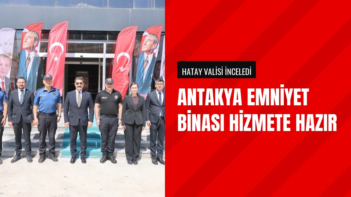 Hatay Valisi Mustafa Masatlı yeni Antakya Emniyet binasını inceledi