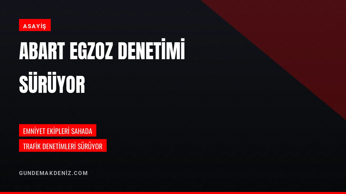 İl Emniyet Müdürlüğü Ekipleri Abart Egzoz Denetimlerini Sürdürüyor