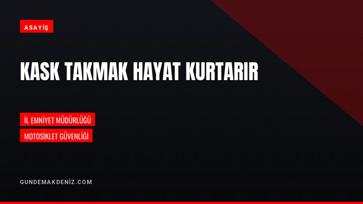 İl Emniyet Müdürlüğü Motosiklet Kullanıcılarını Kask İçin Uyardı