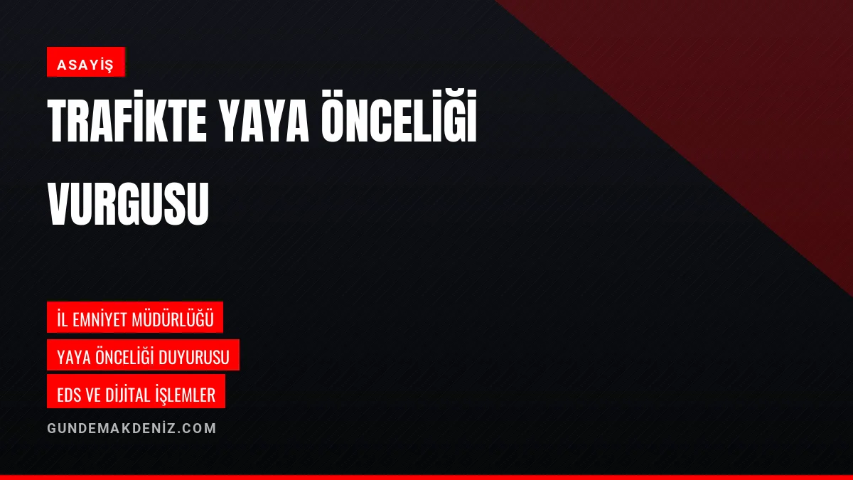 İl Emniyet Müdürlüğü trafikte yaya önceliği uyarısında bulundu