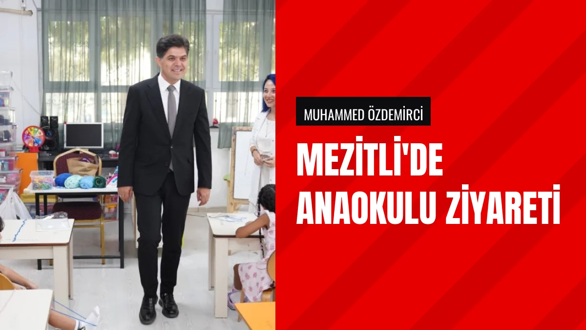 İl Milli Eğitim Müdürü Muhammed Özdemirci Mezitli anaokulunu inceledi