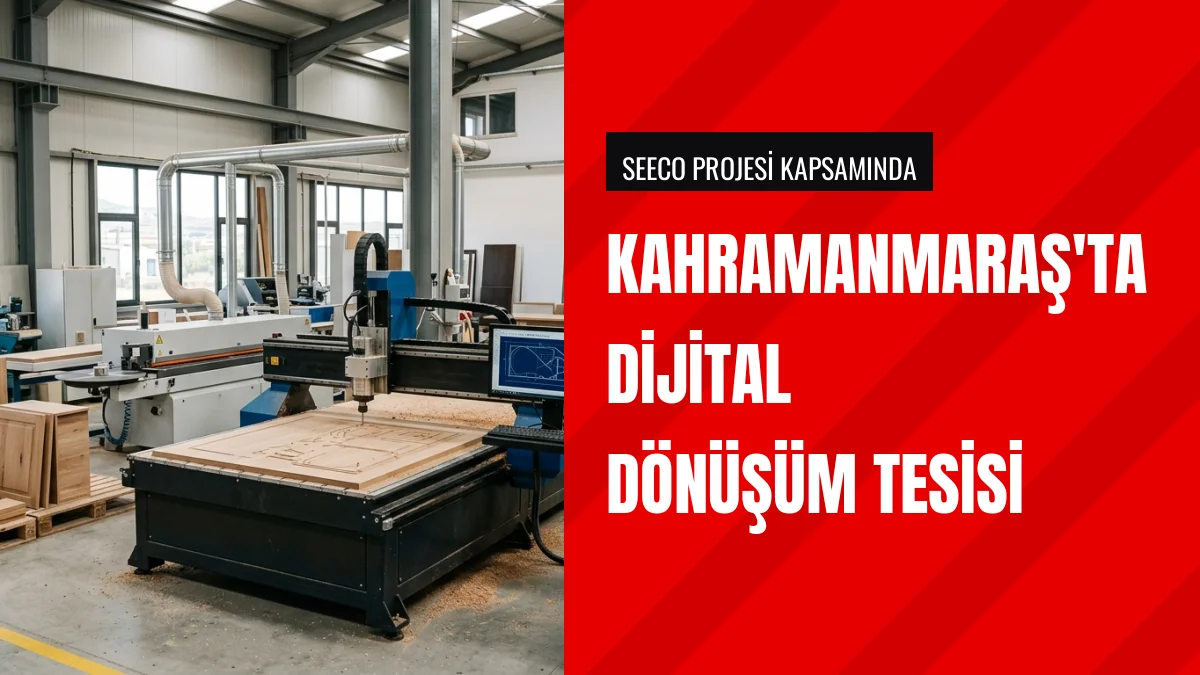 Kahramanmaraş Mobilya Sektörüne Dijital Dönüşüm Tesisi Kuruldu