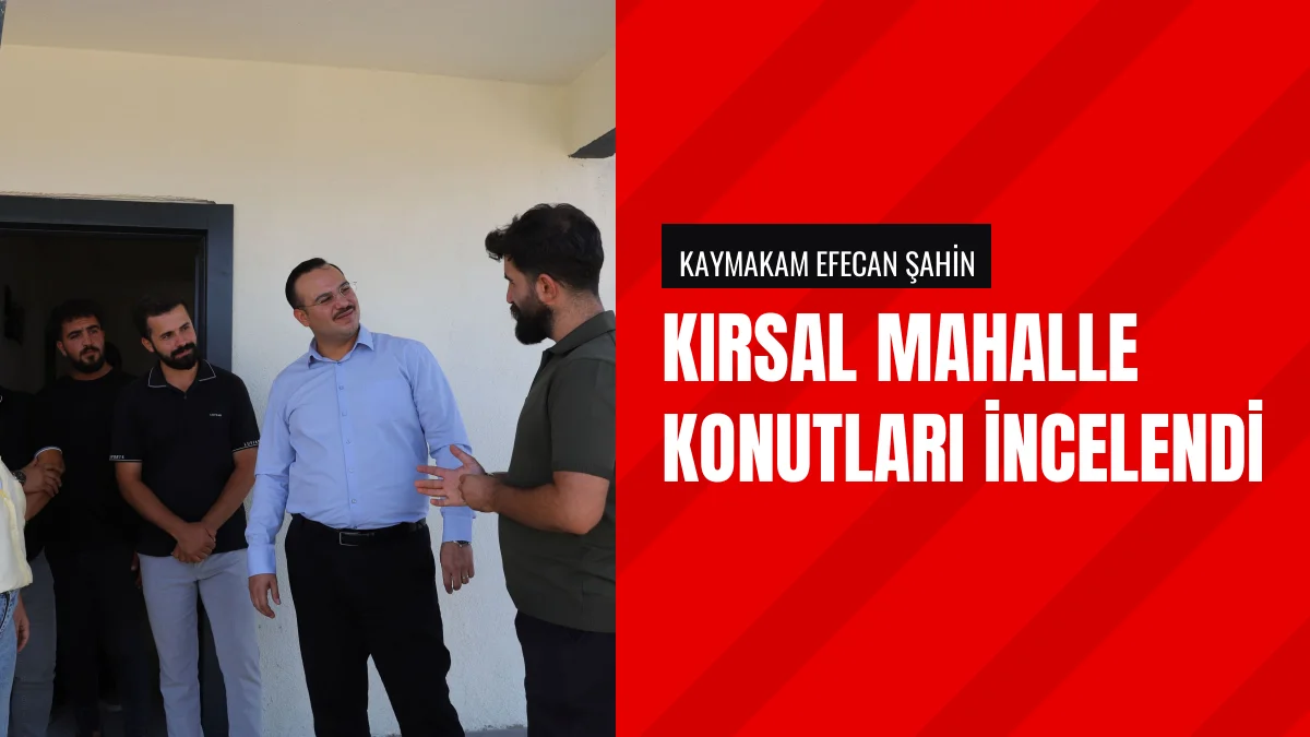 Kaymakam Efecan Şahin Kırsal Mahalle Konutlarında İnceleme Yaptı