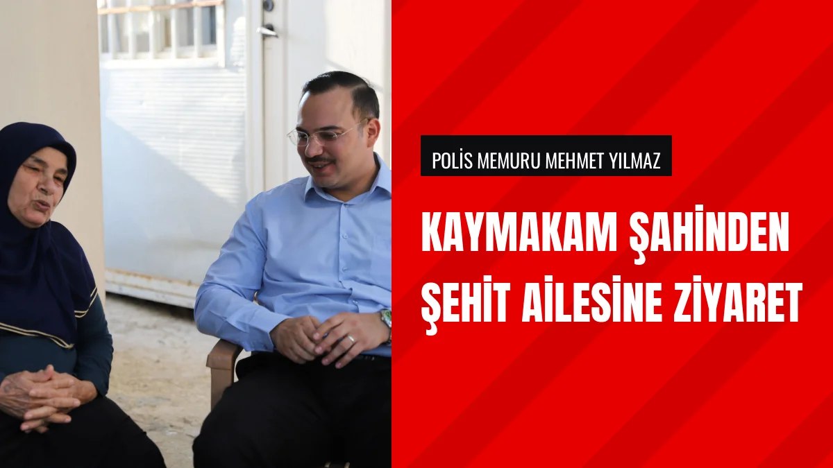 Kaymakam Efecan Şahin Şehit Polis Mehmet Yılmazın Ailesiyle Buluştu