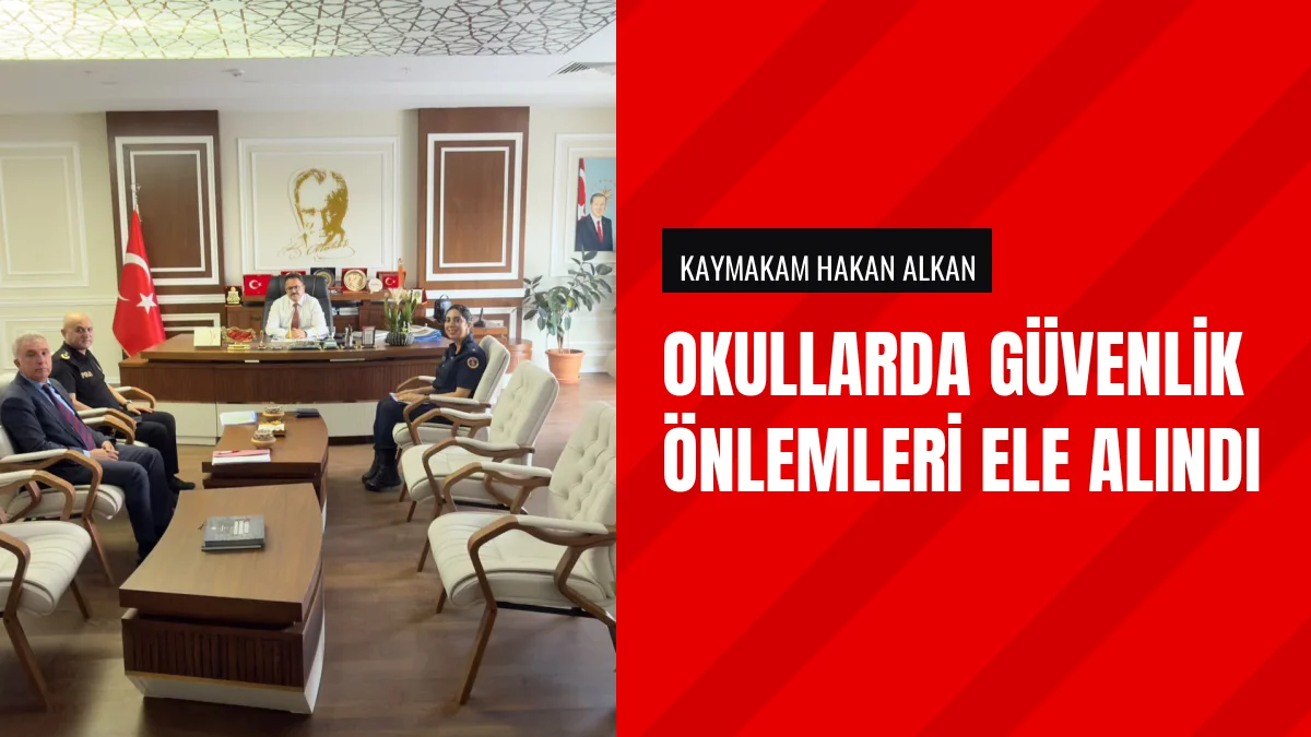 Kaymakam Hakan Alkan başkanlığında okul güvenliği toplantısı yapıldı