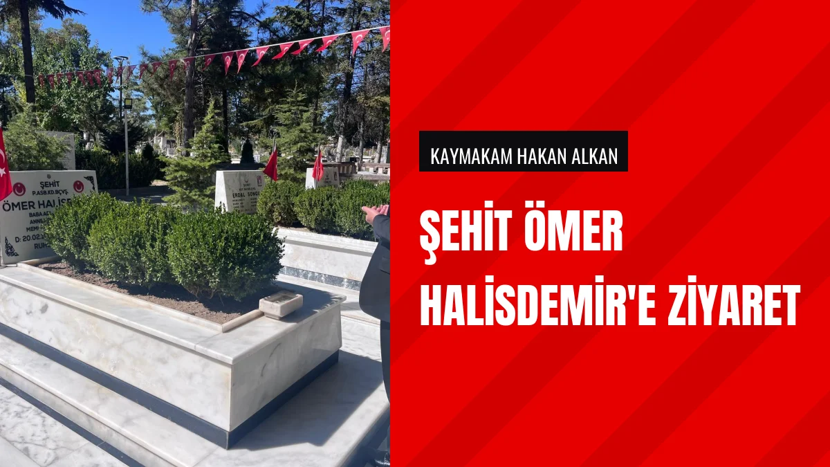 Kaymakam Hakan Alkan Şehit Ömer Halisdemir'in Kabrini Ziyaret Etti