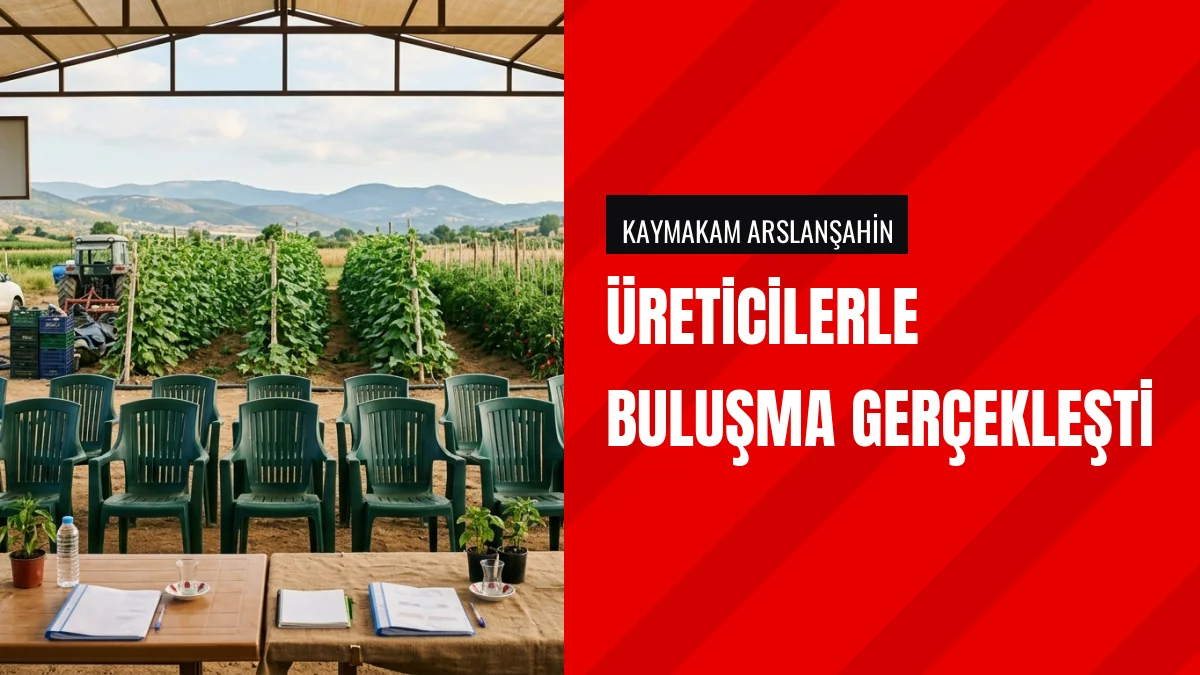Kaymakam Mustafa Arslanşahin ve Uğur Adsay üreticilerle buluştu