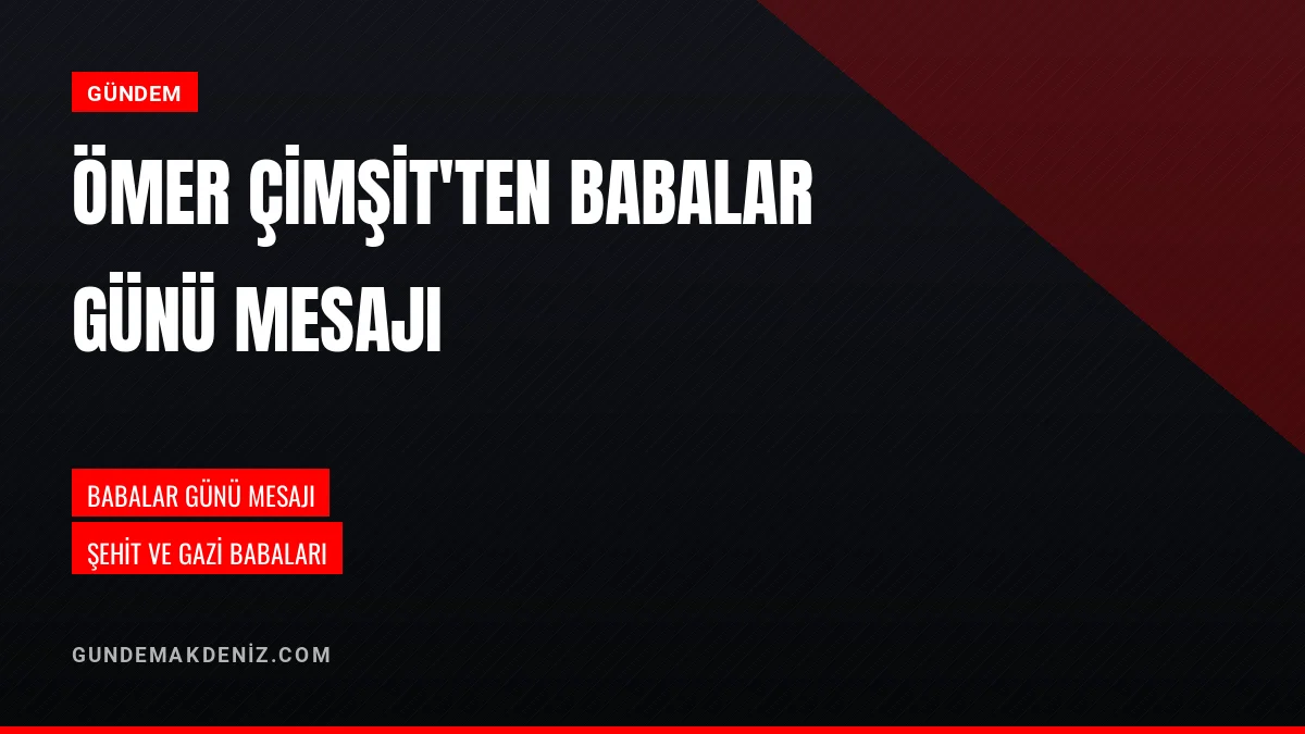 Kaymakam Ömer Çimşit Babalar Günü dolayısıyla bir mesaj yayımladı