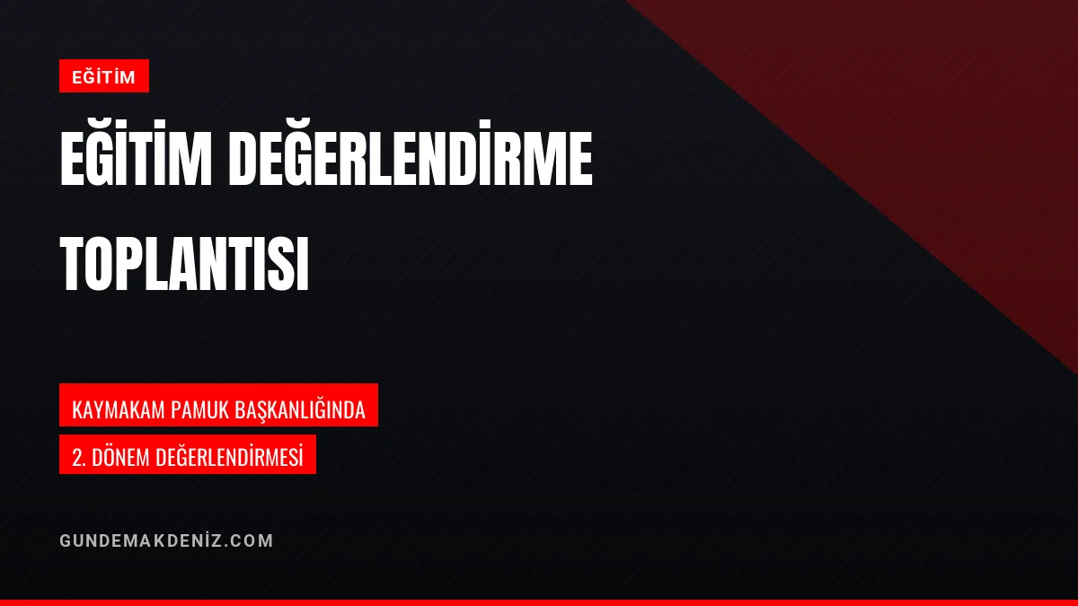 Kaymakam Pamuk Başkanlığında Eğitim Öğretim Toplantısı Yapıldı