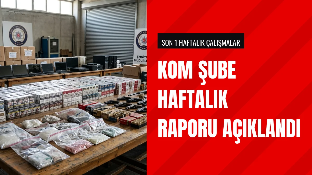KOM Şube Müdürlüğü Son Bir Haftalık Çalışma Raporunu Açıkladı