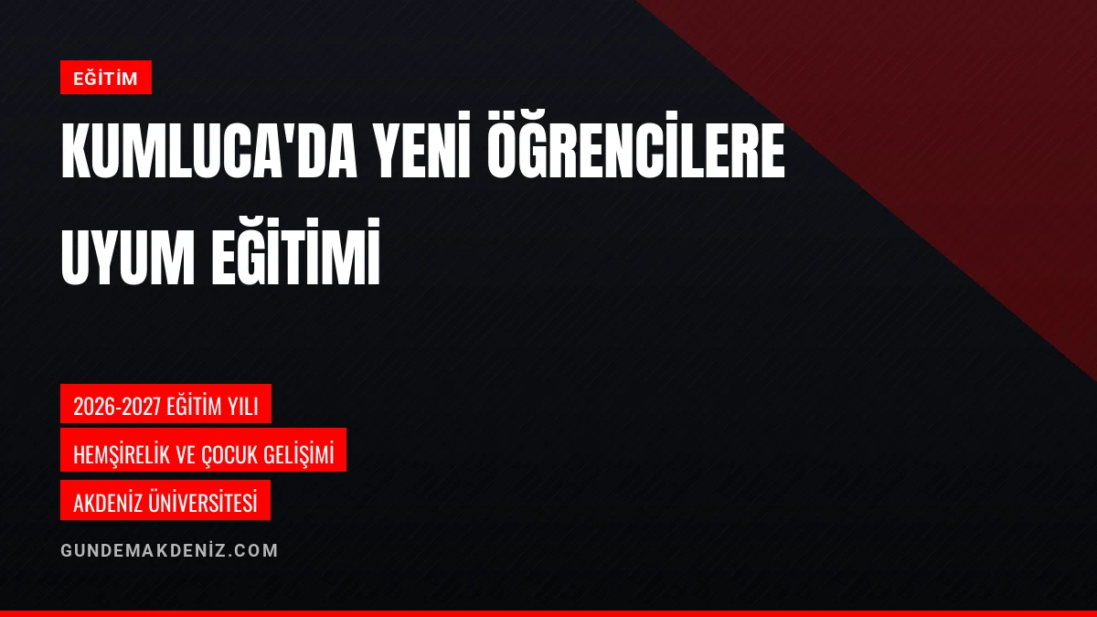 Kumluca Sağlık Bilimleri Fakültesinde Uyum Eğitimi Düzenlendi