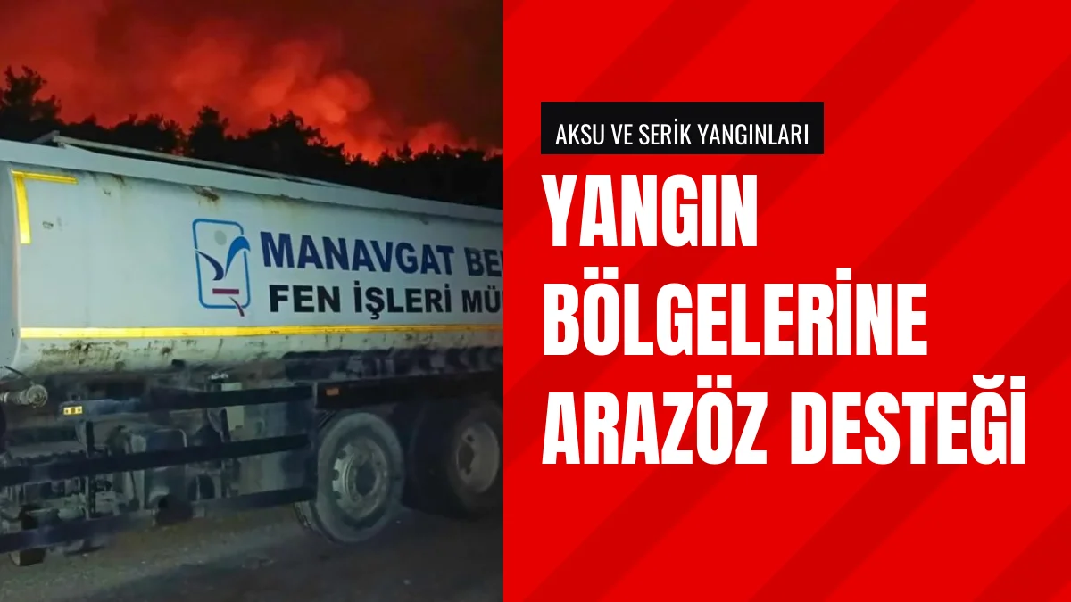 Manavgat Belediyesi Aksu ve Serik yangınlarına arazöz desteği verdi