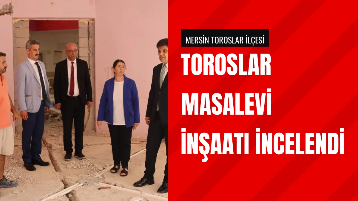 Mersin Millî Eğitim Müdürü Özdemirci Masalevi İnşaatını İnceledi