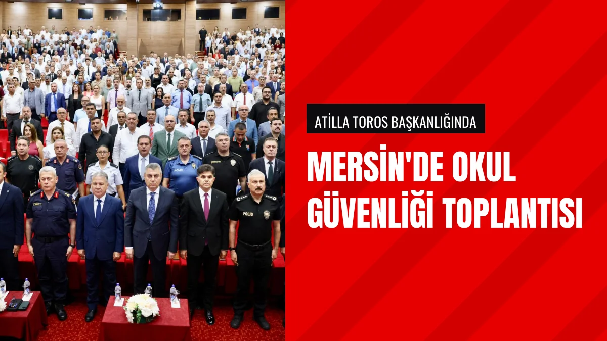 Mersin Valisi Atilla Toros Başkanlığında Okul Güvenliği Toplantısı